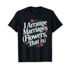 I Arrange Marriages Flowers That Is Florist T-Shirt