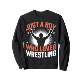 Just A Boy Who Loves Wrestling Sport Entertainment Wrestling Sweatshirt