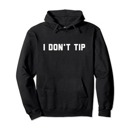 I Don't Tip Funny Stop Tipping Pullover Hoodie
