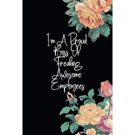 I'm A Proud Boss Of Freaking Awesome Employees: Funny Blank Lined Notebook Journal Gift for Office Coworkers women or men, for Boss and employees, ... Saying on cover, work Office Humor Journal.