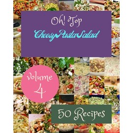Oh! Top 50 Cheesy Pasta Salad Recipes Volume 4: A Cheesy Pasta Salad Cookbook for Your Gathering