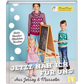 Jetzt näh' ich für uns!: Shirts, Hoodies, Kleidchen, Taschen. Aus Jersey, Baumwolle & Musselin