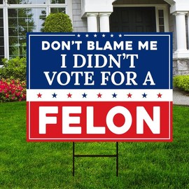 Don't Blame Me I Didn't Vote for A Felon Yard Sign - Resist Hate, Anti-Trump, Resist Racism, Resist Fascism Yard Sign with Metal H-Stake, VP14000