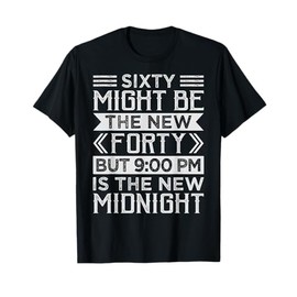 Sixty Might Be The New Forty But 9:00 Pm Is The New Midnight T-Shirt