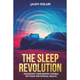 The Sleep Revolution: Unlocking Your Bodies Natural Rhythms For Optimal Health