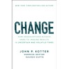 Change: How Organizations Achieve Hard-to-Imagine Results in Uncertain and Volatile