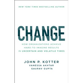 Change: How Organizations Achieve Hard-to-Imagine Results in Uncertain and Volatile Times
