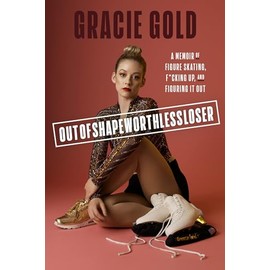 Outofshapeworthlessloser: A Memoir of Figure Skating, F*cking Up, and Figuring It Out