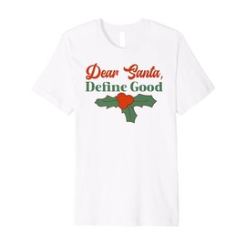 Dear Santa, Define Good - Witty and Fun Premium T-Shirt