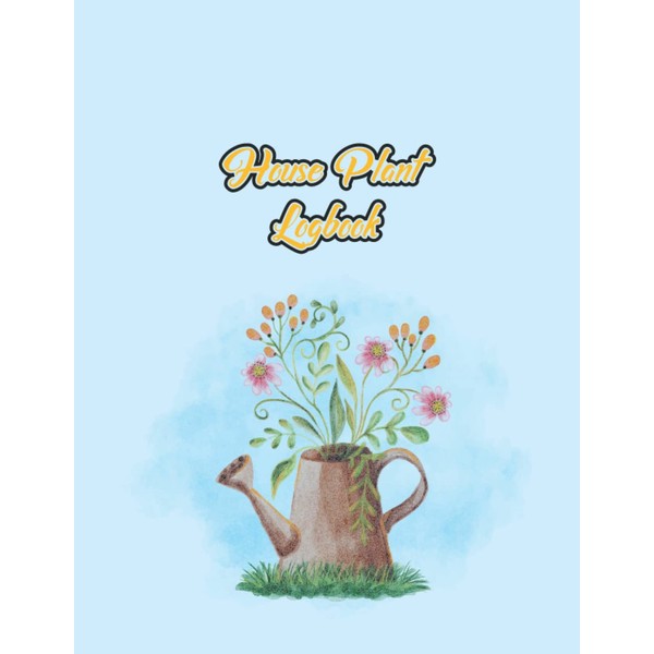 House Plant Logbook: House Plant Journal and Log Book For