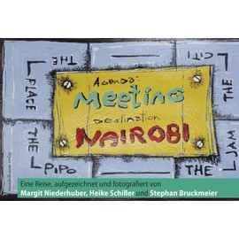 Meeting Nairobi: Eine Reise, aufgezeichnet und fotografiert von Margit Niederhuber, Heike Schiller und Stephan Bruckmeier