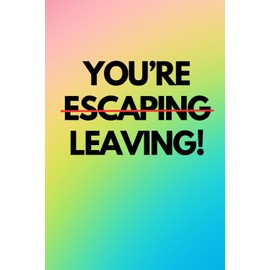 YOU'RE ESCAPING LEAVING: A funny blank lined journal notebook for coworkers and work colleagues, a great leaving gift for women and men