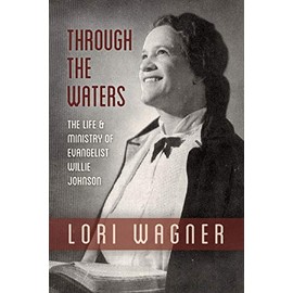 Through the Waters: The Life and Ministry of Evangelist Willie Johnson