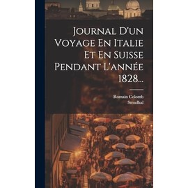Journal D'un Voyage En Italie Et En Suisse Pendant L'année 1828...