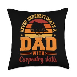 Fathers Day Gifts & Carpenter Shirts Never Underestimate A Dad with Carpentry Skill Throw Pillow, 18x18, Multicolor