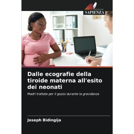 Dalle ecografie della tiroide materna all'esito dei neonati: Madri trattate per il gozzo durante la gravidanza