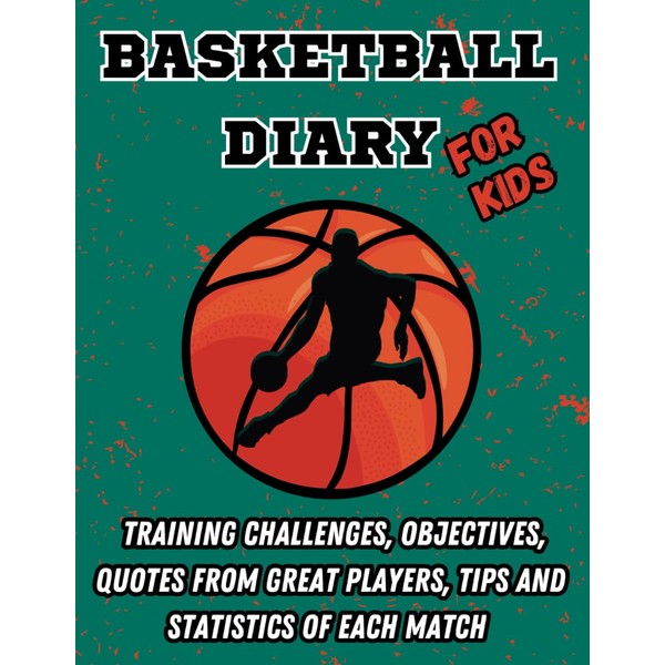 Basketball Diary For Kids: Training Challenges, Objectives, Quotes from Great
