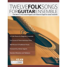 Twelve Folk Songs for Guitar Ensemble: Folk Music of The United Kingdom and Ireland Arranged for Guitar Ensemble (Learn how to play classical guitar)