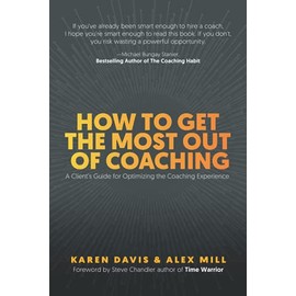 How to Get the Most Out of Coaching: A Clientâs Guide for Optimizing the Coaching Experience