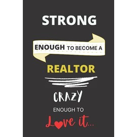 Strong Enough To Become A Realtor Crazy Enough To Love It: Lined Journal/Notebook For Real Estate Agent . Great For Appreciation Gifts, Thank You ... And Women’s Day Gifts For Realtors .