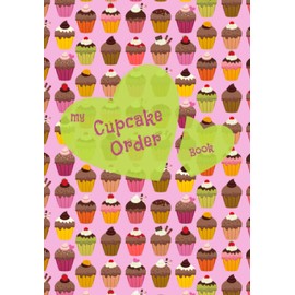 My Cupcake Order Book: Notebook/Log Book To Keep All Your Orders And Designs In The Same Place. 7x10”/120 Pages. Soft Paperback Glossy Cover.