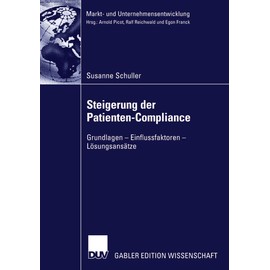 Steigerung der Patienten-Compliance: Grundlagen - Einflussfaktoren - Lösungsansätze (Markt- Und Unternehmensentwicklung / Markets And Organisations) (German Edition)