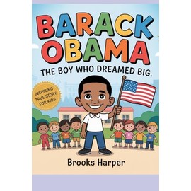 Barack Obama: The Boy Who Dreamed Big: A heartwarming journey from a curious kid in Hawaii to the White House