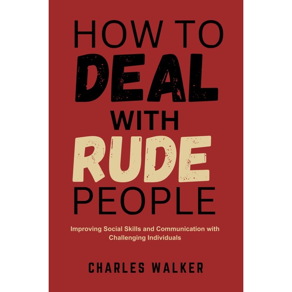 HOW TO DEAL WITH RUDE PEOPLE: Improving Social Skills and