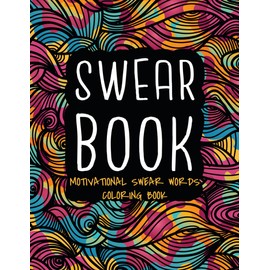 Motivational Swear Words Coloring Book: Funny Swearing Coloring Book for Adults with Hilarious Inspirational Cursing Colouring Pages for Stress Relief ... for Women & Men who Swears Like a Trooper