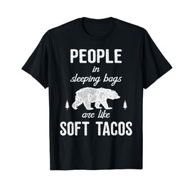 People in sleeping bags are like soft tacos T-shirt Camping T-Shirt