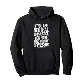 If You Are Neutral to Injustice, You Have Sided Opposition Pullover Hoodie
