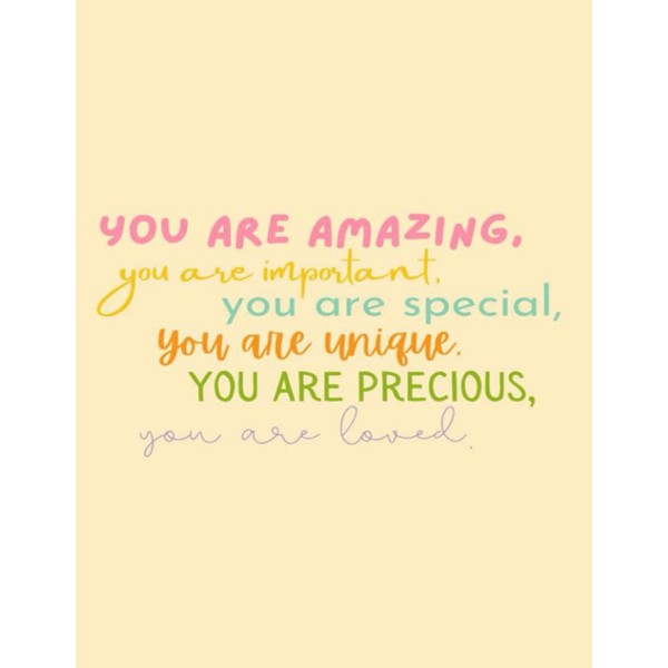 you are amazing you are important you are special you