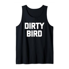 Dirty Bird - Funny Saying Sarcastic Humor Cute Cool Novelty Tank Top