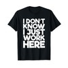 I don't know I just work here T-Shirt