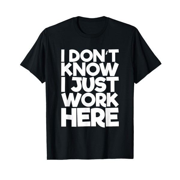 I don't know I just work here T-Shirt