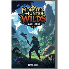 MONSTER HUNTER WILDS GAME GUIDE: From novice to legend