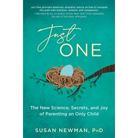 Just One: The New Science, Secrets & Joy of Parenting an Only Child