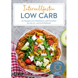 Intervallfasten Low Carb: 60 Rezepte zum Abnehmen und Genießen für die 5:2- und 16:8-Methode (Low-Carb-Rezept des Tages, Band 6)