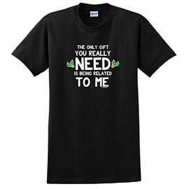 Holiday Party Shirt The Only Gift You Really Need is Being Related to Me T-Shirt 2XL Black