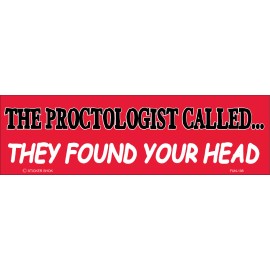 DECAL FUN198 THE PROCTOLOGIST CALLED...THEY FOUND YOUR HEAD 3" X 10" Bumper Stic