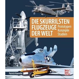 Die skurrilsten Flugzeuge der Welt: Prototypen - Konzepte - Studien