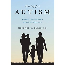Caring for Autism: Practical Advice from a Parent and Physician