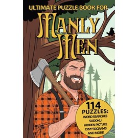 Ultimate Puzzle Book for Manly Men: 114 manly word searches, sudoku, trivia, hidden picture, and more