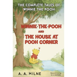Winnie-the-Pooh and The House at Pooh Corner: The Complete Tales of Winnie The Pooh-The 1926 and 1928 Classic Edition with Original Illustrations