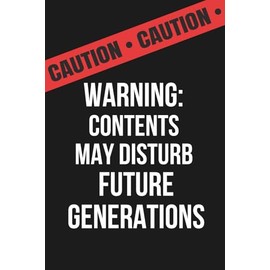 Warning: Contents May Disturb Future Generations Notebook (Unfiltered Series): A provocative journal for dangerous thoughts, honest memories, and untamed truths.