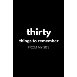 30 Things to Remember from My 30's