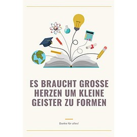 ES BRAUCHT GROSSE HERZEN UM KLEINE GEISTER ZU FORMEN DANKE FÜR ALLES!: A5 Notizbuch blanko als Geschenk für Lehrer | Danke Abschiedsgeschenk | ... | Lehramt Studenten| Referendare | Dozenten