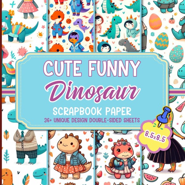 Cute Funny Dinosaur Scrapbook Paper: 36 Decorative Pages with Funny