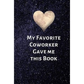 My Favorite Coworker Gave me this Book: Valentines Day Gifts for Coworker - Colleague .- Lined Blank Notebook Journal