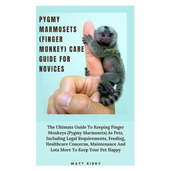 PYGMY MARMOSETS (FINGER MONKEY) CARE GUIDE FOR NOVICES: The Ultimate